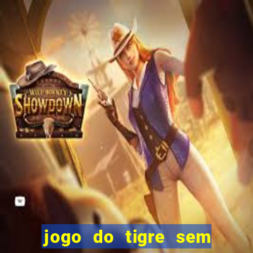 jogo do tigre sem deposito minimo